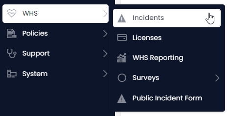 A screenshot of the menu buttons that must be pressed in order to access the &quot;Incidents&quot; table. The first button is a folder in the sidebar titled &quot;WHS&quot; and has an icon of a heart with an ECG line through its centre. The link to the form reads &quot;Incidents&quot; and has the alert symbol: a triangle with an exclamation mark in its centre. Both items that have been pressed have a white background with blue text (as opposed to the unpressed menu items, which have a blue background and white text).